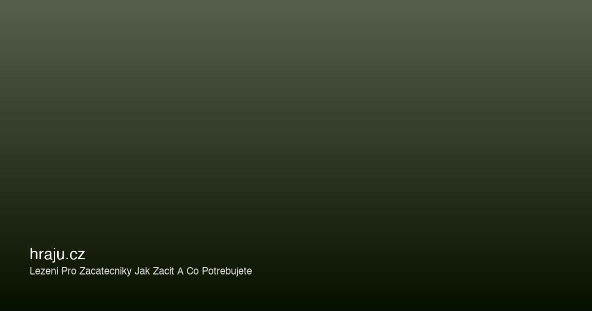 Lezení pro začátečníky — jak začít a co potřebujete